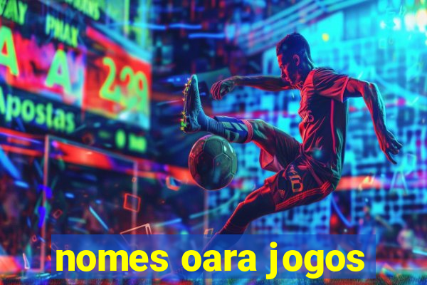 nomes oara jogos